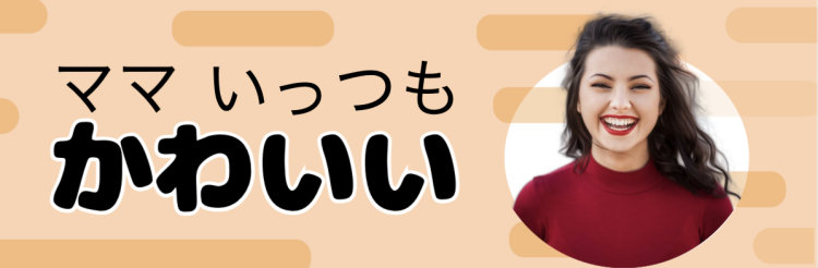 ママいっつもかわいい、